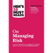 Hbr's 10 Must Reads on Managing Risk (with Bonus Article Managing 21st-Century Political Risk by Condoleezza Rice and Amy Zegart)