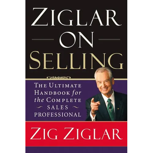Ziglar on Selling: The Ultimate Handbook for the Complete Sales Professional