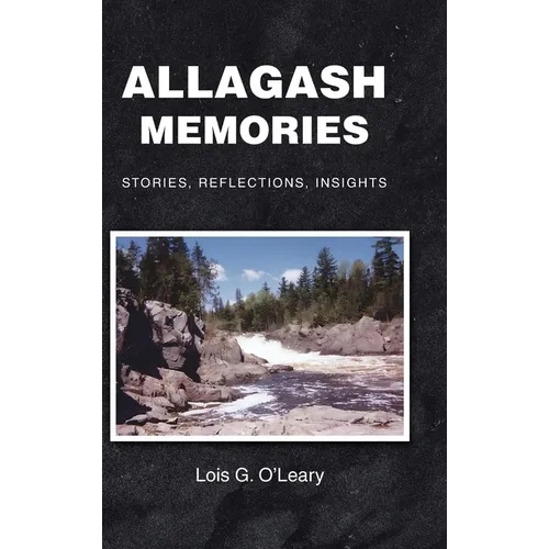 Allagash Memories: Stories, Reflections, Insights