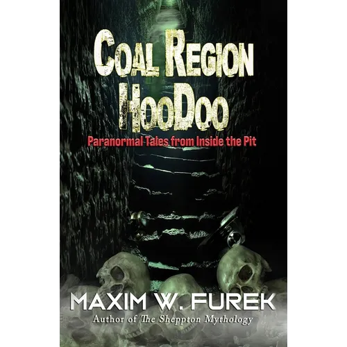 Coal Region Hoodoo: Paranormal Tales from Inside the Pit