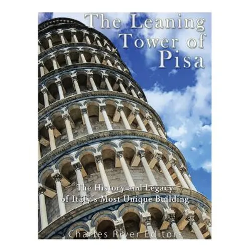 The Leaning Tower of Pisa: The History and Legacy of Italy's Most Unique Building
