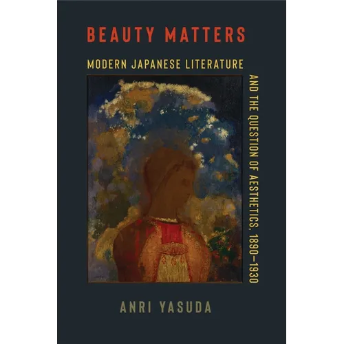 Beauty Matters: Modern Japanese Literature and the Question of Aesthetics, 1890-1930