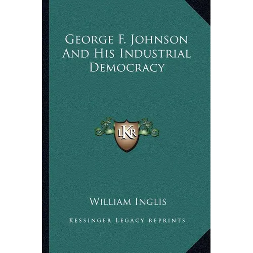 George F. Johnson And His Industrial Democracy