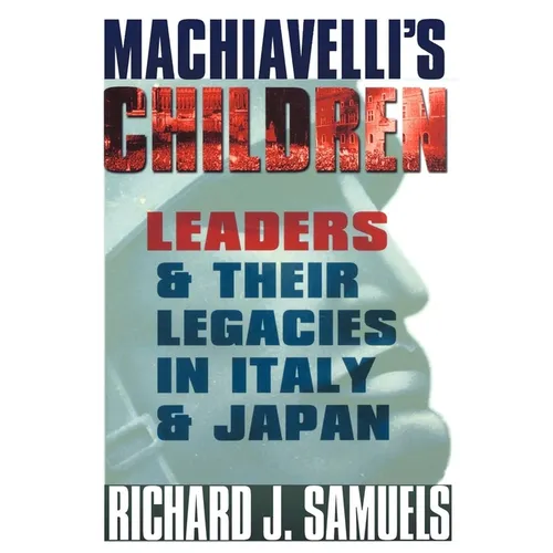 Machiavelli's Children: Leaders and Their Legacies in Italy and Japan