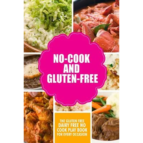 No-Cook and Gluten-Free The Gluten-Free, Dairy Free, No-Cook Playbook for Every Occasion: Looking for a heallther way of living with gluten-free meal
