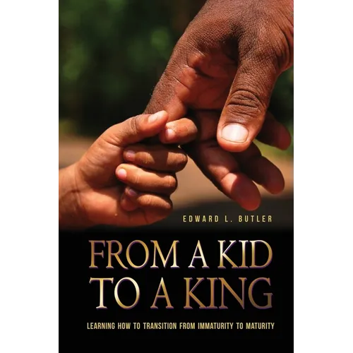 From A Kid To A King: Learning How To Transition From Immaturity To Maturity