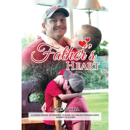 Father's Heart: A Loving Father, Determined to Guide His Cancer-Stricken Son's Journey to a Cure