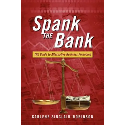 Spank the Bank: The Guide to Alternative Business Financing