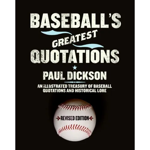 Baseball's Greatest Quotations Rev. Ed.: An Illustrated Treasury of Baseball Quotations and Historical Lore (Revised)
