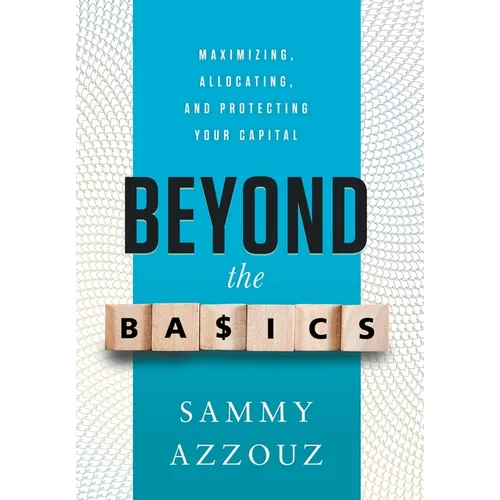 Beyond the Basics: Maximizing, Allocating, and Protecting Your Capital