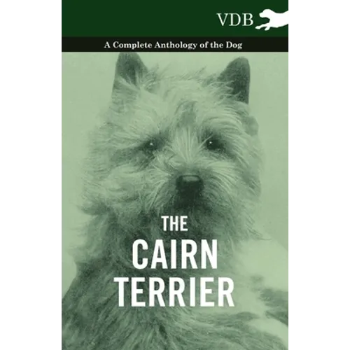 The Cairn Terrier - A Complete Anthology of the Dog -
