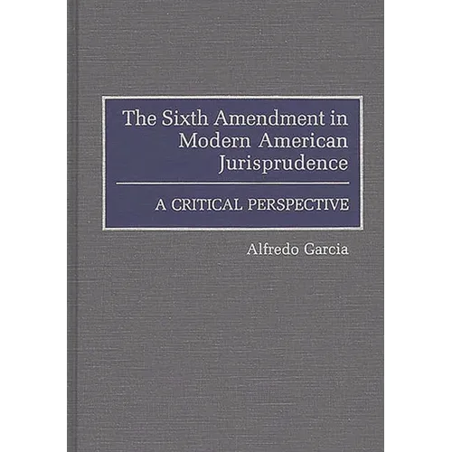 The Sixth Amendment in Modern American Jurisprudence: A Critical Perspective