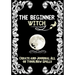 The Beginner Witch: The Starting Journal for Young Witches in Training to Write Their Own Spells & Create Some of Their Own Special Magic