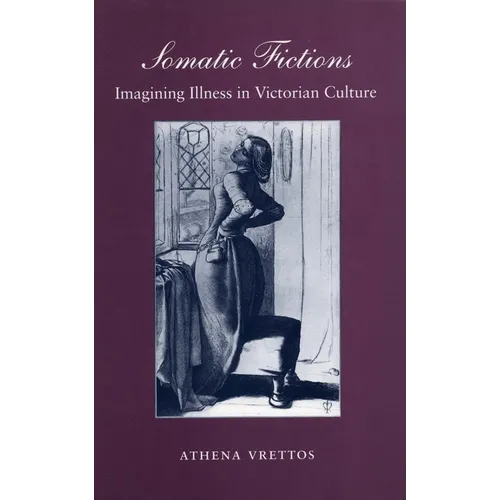 Somatic Fictions: Imagining Illness in Victorian Culture
