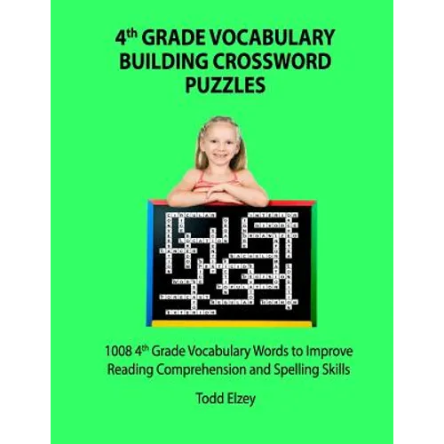 4th Grade Vocabulary Building Crossword Puzzles: 1008 Vocabulary Words to Improve Reading Comprehension and Spelling Skills