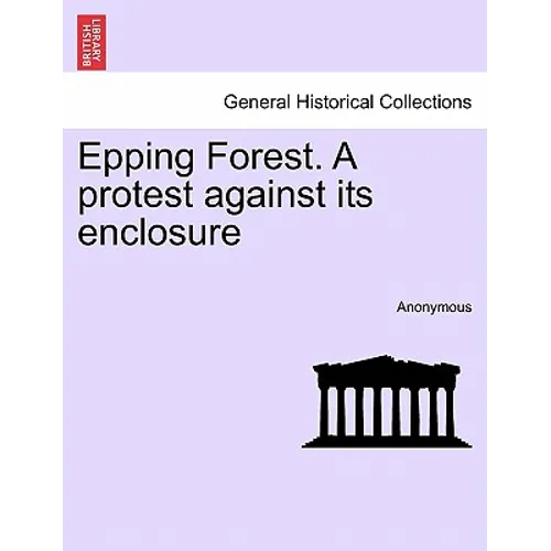 Epping Forest. a Protest Against Its Enclosure