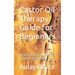 Castor Oil Therapy Guide for Beginners: Understanding the Benefits of Castor Oil Therapy