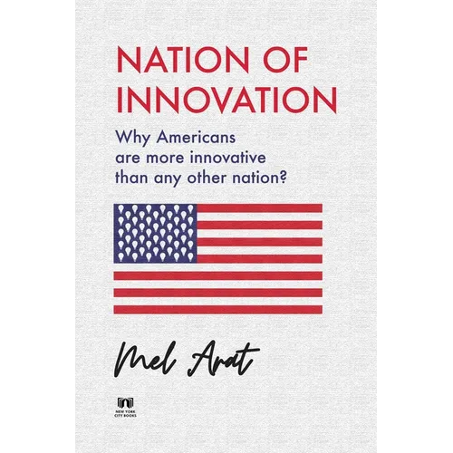 Nation of Innovation: Why Americans are More Innovative than Any Other Nation?