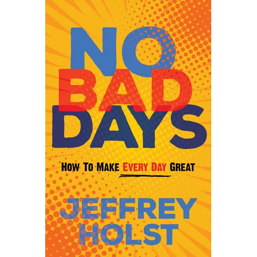 No Bad Days: How to Make Every Day Great