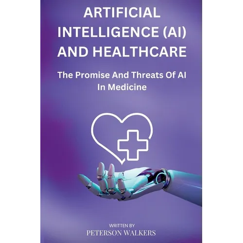 Artificial Intelligence (AI) And Healthcare: The Promise And Threats Of AI In Medicine