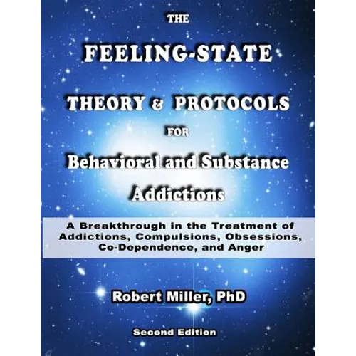 The Feeling-State Theory and Protocols for Behavioral and Substance Addiction: A Breakthrough in the Treatment of Addictions, Compulsions, Obsessions,