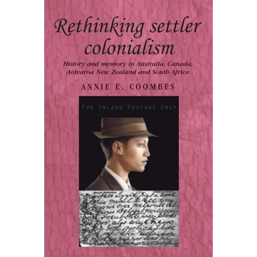 Rethinking Settler Colonialism: History and Memory in Australia, Canada, Aotearoa New Zealand and South Africa