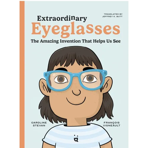 Extraordinary Eyeglasses: The Amazing Invention That Helps Us See