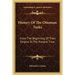 History Of The Ottoman Turks: From The Beginning Of Their Empire To The Present Time