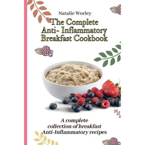 The Complete Anti-Inflammatory Breakfast Cookbook: A complete collection of breakfast Anti-Inflammatory recipes