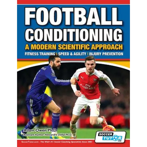 Football Conditioning A Modern Scientific Approach: Fitness Training - Speed & Agility - Injury Prevention