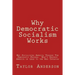 Why Democratic Socialism Works: Why Socializing America Through the Democratic Process Won