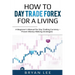 How to Day Trade Forex for a Living: A Beginner's Manual for Day Trading Currency - Proven Money-Making Strategies