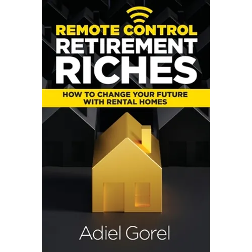Remote Control Retirement Riches: How to Change Your Future with Rental Homes
