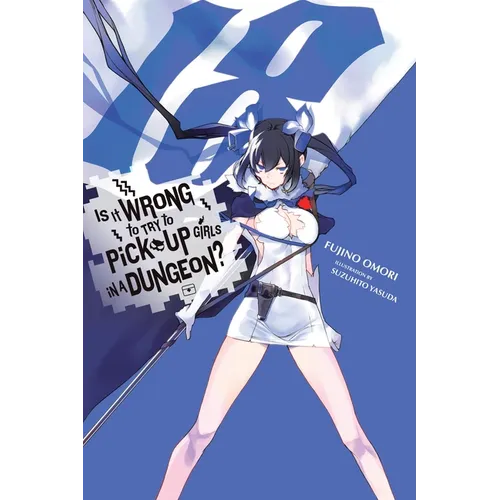 Is It Wrong to Try to Pick Up Girls in a Dungeon?, Vol. 18 (Light Novel): Volume 18