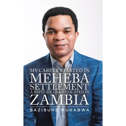 My Career Started in Meheba Settlement a Refugee Camp Located in Zambia