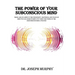 The Power of Your Subconscious Mind: There Are No Limits to the Prosperity, Happiness, and Peace of Mind You Can Achieve Simply by Using the Power of