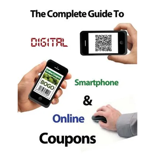 The Complete Guide to Digital, Smart Phone & Online Couponing