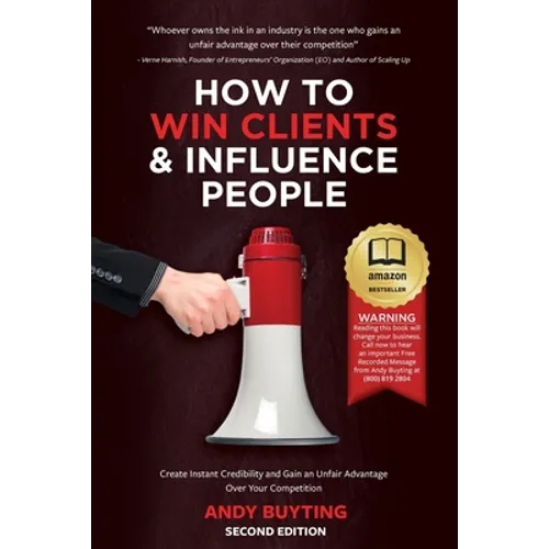 How to Win Clients & Influence People: Create Instant Credibility and Gain an Unfair Advantage Over Your Competition