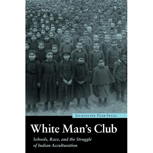 White Man's Club: Schools, Race, and the Struggle of Indian Acculturation