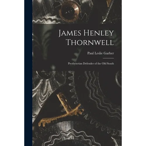 James Henley Thornwell: Presbyterian Defender of the Old South