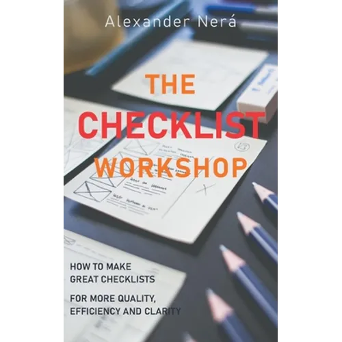 The Checklist Workshop: How to make great checklists for more quality, efficiency and clarity
