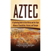 Aztec: A Captivating Guide to Aztec History and the Triple Alliance of Tenochtitlan, Tetzcoco, and Tlacopan