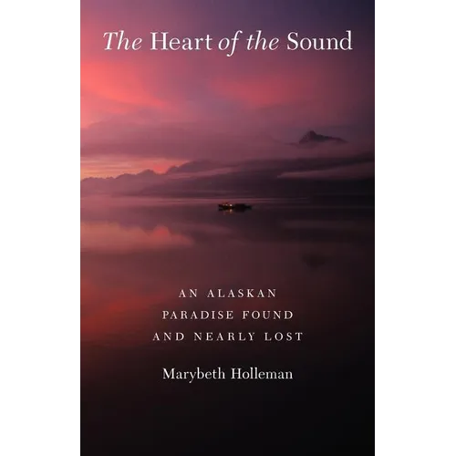 The Heart of the Sound: An Alaskan Paradise Found and Nearly Lost