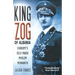 King Zog of Albania: Europe's Self-Made Muslim King