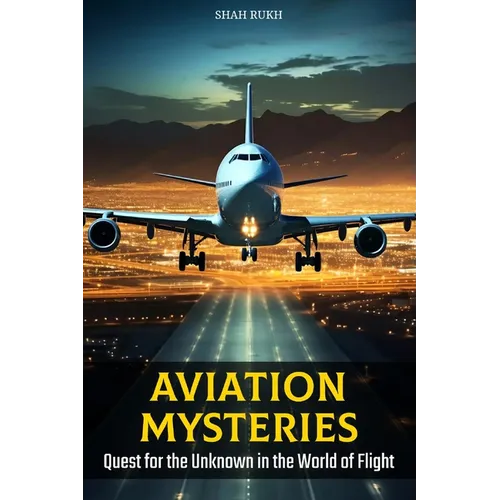 Aviation Mysteries: Quest for the Unknown in the World of Flight