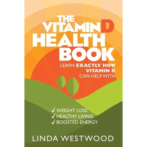 The Vitamin D Health Book (3rd Edition): Learn Exactly How Vitamin D Can Help With Weight Loss, Healthy Living & Boosted Energy!