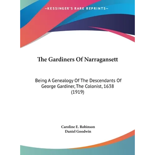 The Gardiners Of Narragansett: Being A Genealogy Of The Descendants Of George Gardiner, The Colonist, 1638 (1919)
