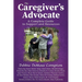 The Caregiver's Advocate: A Complete Guide to Support and Resources