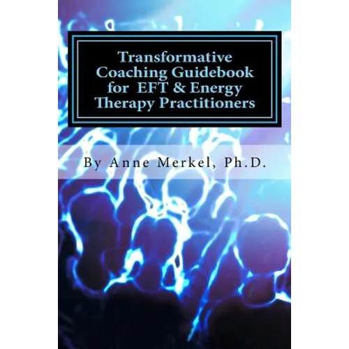 Transformative Coaching Guidebook for Eft & Energy Therapy Practitioners: Creating a Practice Curriculum to Support Your Clients to Thrive!