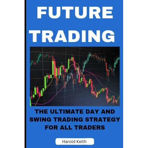 Future Trading: The Ultimate Day and Swing Trading Strategy for All Traders